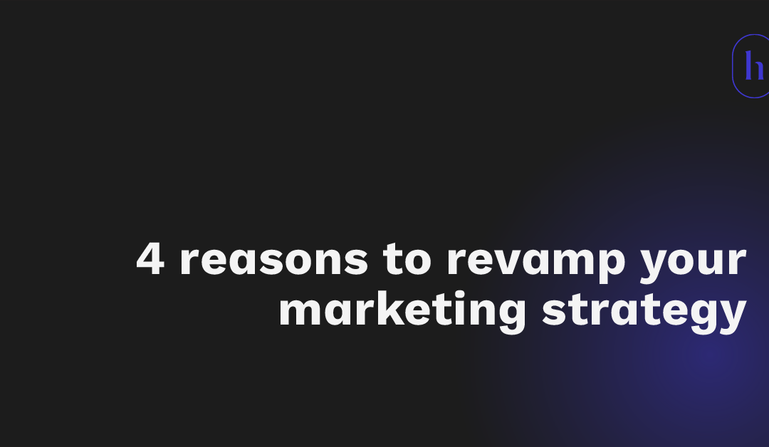 Four Reasons to Revamp Your Marketing Strategy