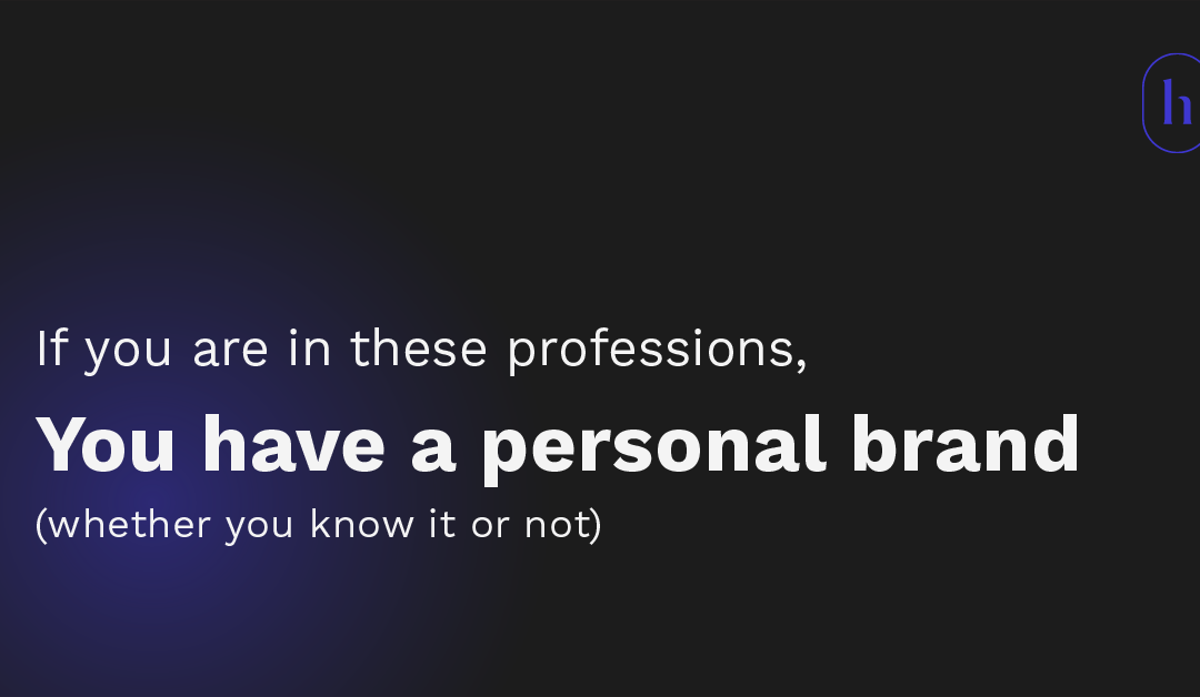 If you are in these professions, you have a personal brand (whether you know it or not)