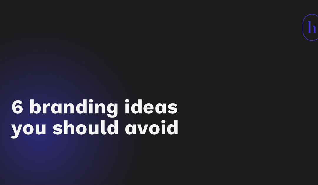 6 Branding ideas you should avoid