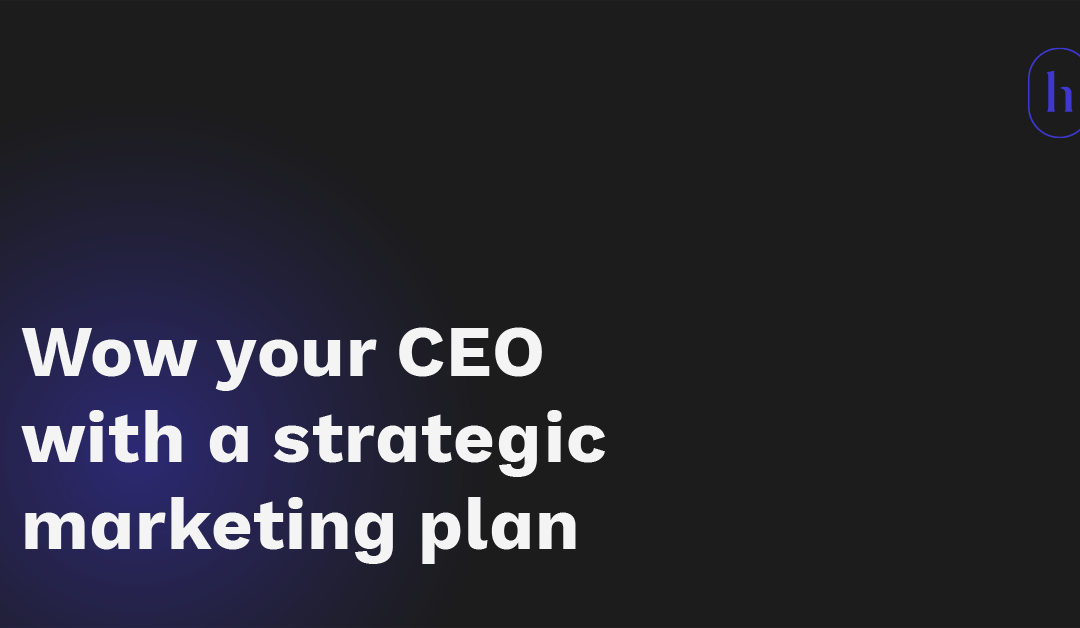 Wow your CEO with a strategic marketing plan