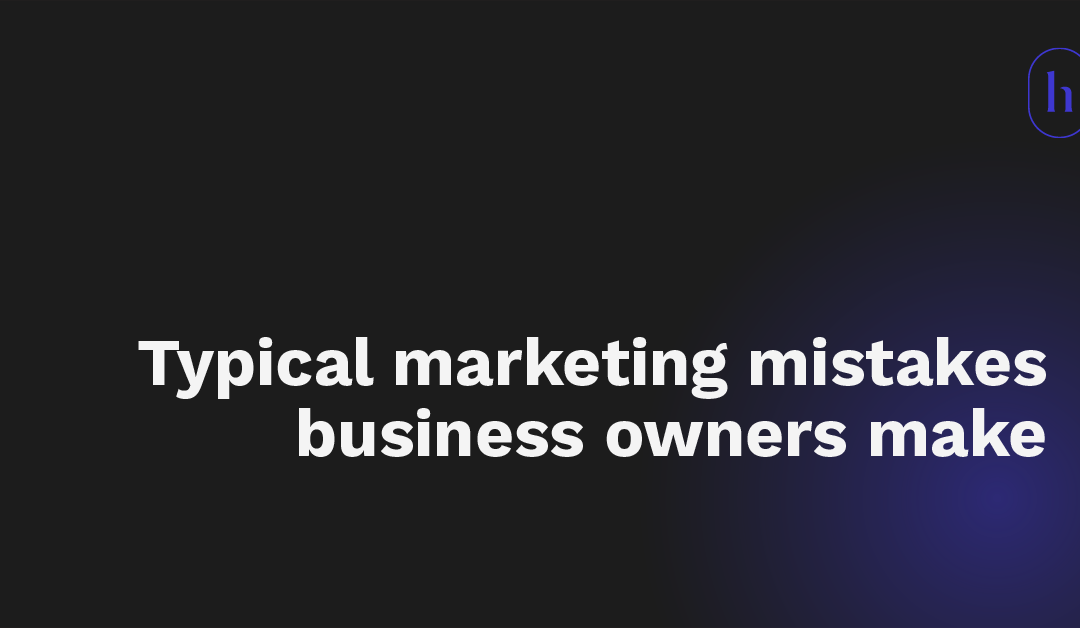 Typical marketing mistakes business owners make